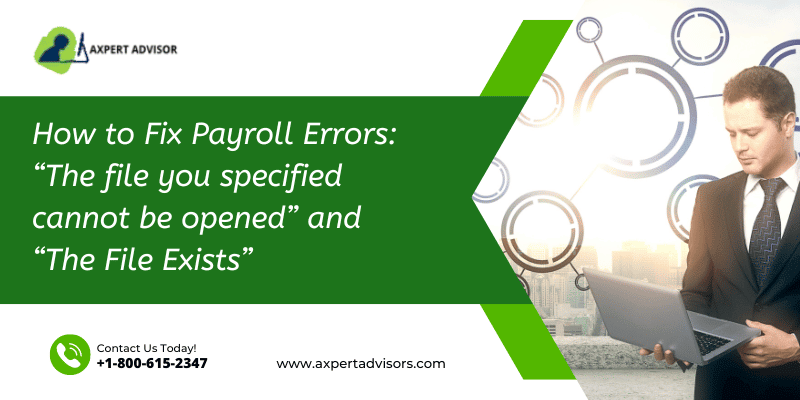How to Fix Payroll Errors: “The File you Specified Cannot be Opened” and “The File Exists”